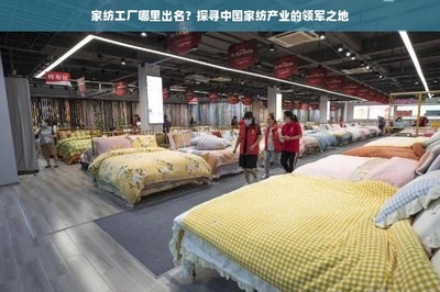 家紡工廠哪里出名?探尋中國家紡產(chǎn)業(yè)的領(lǐng)軍之地